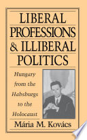 Liberal professions and illiberal politics : Hungary from the Habsburgs to the Holocaust /