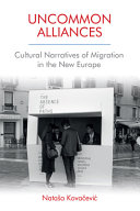 Uncommon alliances : cultural narratives of migration in the new Europe /