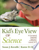 Kid's eye view of science : a conceptual, integrated approach to teaching science, K-6 /