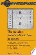 The Russian Protocols of Zion in Japan : Yudayaka/Jewish peril propaganda and debates in the 1920s /