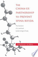 The China-US partnership to prevent spina bifida : the evolution of a landmark epidemiological study /