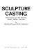 Sculpture casting ; mold techniques and materials, metals, plastics, concrete /