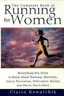 The complete book of running for women : everything you need to know about training, nutrition, injury prevention, motivation, racing and much, much more /