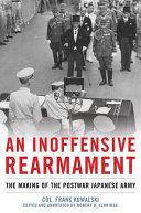 An inoffensive rearmament : the making of the postwar Japanese Army /