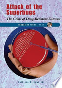 Attack of the superbugs : the crisis of drug-resistant diseases /