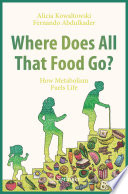 Where Does All That Food Go? : How Metabolism Fuels Life /