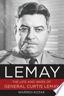 LeMay : the life and wars of General Curtis LeMay /