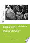 The dialectic of practice and the logical structure of the tool : philosophy, archaeology and the anthropology of technology.