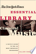 The New York Times essential library : classical music : a critic's guide to the 100 most important recordings /