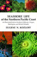 Seashore life of the northern Pacific coast : an illustrated guide to northern California, Oregon, Washington, and British Columbia /