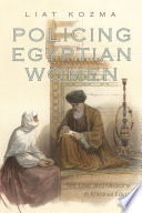 Policing Egyptian women : sex, law, and medicine in Khedival Egypt /