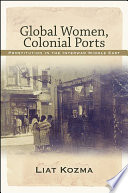 Global women, colonial ports : prostitution in the interwar Middle East /