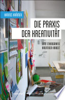 Die Praxis der Kreativität : Eine Ethnografie kreativer Arbeit /