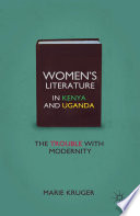 Women's Literature in Kenya and Uganda : The Trouble with Modernity /