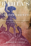 Bahia's independence : popular politics and patriotic festival in Salvador, Brazil, 1824-1900 /