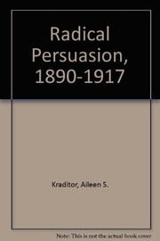 The radical persuasion, 1890-1917 : aspects of the intellectual history and the historiography of three American radical organizations /