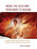 Inside the Cold War from Marx to Reagan : an unprecedented guide to the roots, history, strategies, and key documents of the Cold War ; with an Internet library of over 900 official documents /