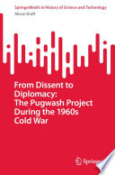 From Dissent to Diplomacy: The Pugwash Project During the 1960s Cold War /