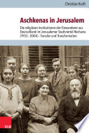 Aschkenas in Jerusalem : die religiösen Institutionen der Einwanderer aus Deutschland im Jerusalemer Stadtviertel Rechavia (1933-2004) - Transfer und Transformation /