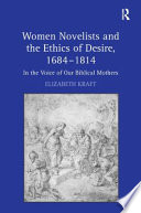 Women novelists and the ethics of desire, 1684-1814 : in the voice of our biblical mothers /