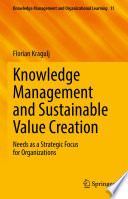 Knowledge Management and Sustainable Value Creation : Needs as a Strategic Focus for Organizations /