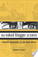 The naked blogger of Cairo : creative insurgency in the Arab world /
