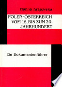 Polen-Österreich vom 16. bis zum 20. Jahrhundert : ein Dokumentenführer /