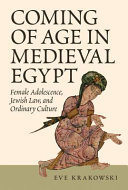 Coming of age in medieval Egypt : female adolescence, Jewish law, and ordinary culture /