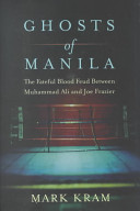 Ghosts of Manila : the fateful blood feud between Muhammad Ali and Joe Frazier /