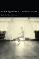 Unwilling mothers, unwanted babies : infanticide in Canada /