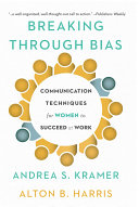 Breaking through bias : communication techniques for women to succeed at work /