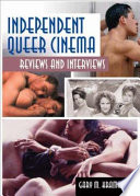 Independent queer cinema : reviews and interviews /