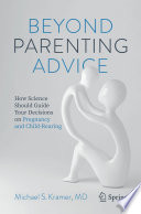 Beyond Parenting Advice : How Science Should Guide Your Decisions on Pregnancy and Child-Rearing /