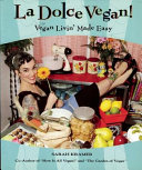 La dolce vegan! : vegan livin' made easy /