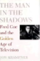 The man in the shadows : Fred Coe and the golden age of television /
