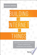 Building the Internet of Things : implement new business models, disrupt competitors, transform your industry /