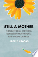 Still a mother : noncustodial mothers, gendered institutions, and social change /