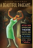 A beautiful pageant : African American theatre, drama, and performance in the Harlem Renaissance, 1910-1927 /