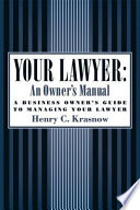 Your lawyer : an owner's manual : a business owner's guide to managing your lawyer /
