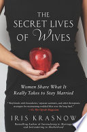 The secret lives of wives : women share what it really takes to stay married /