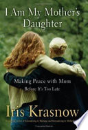 I am my mother's daughter : making peace with mom--before it's too late /