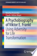 A Psychobiography of Viktor E. Frankl : Using Adversity for Life Transformation /