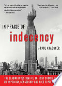 In praise of indecency : the leading investigative satirist sounds off on hypocrisy, censorship and free expression /