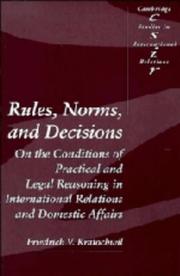 Rules, norms, and decisions : on the conditions of practical and legal reasoning in international relations and domestic affairs /