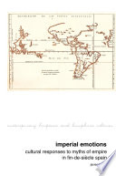 Imperial emotions : cultural responses to myths of empire in fin-de-siècle Spain /