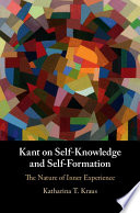 Kant on self-knowledge and self-formation : the nature of inner experience /