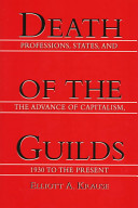 Death of the guilds : professions, states, and the advance of capitalism, 1930 to the present /