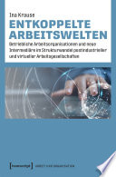 Entkoppelte Arbeitswelten : betriebliche Arbeitsorganisationen und neue Intermediäre im Strukturwandel postindustrieller und virtueller Arbeitsgesellschaften /