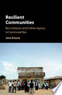 Resilient communities : non-violence and civilian agency in communal war /