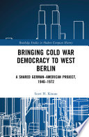 Bringing Cold War democracy to West Berlin : a shared German-American project, 1940-1972 /